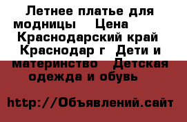 Летнее платье для модницы! › Цена ­ 400 - Краснодарский край, Краснодар г. Дети и материнство » Детская одежда и обувь   
